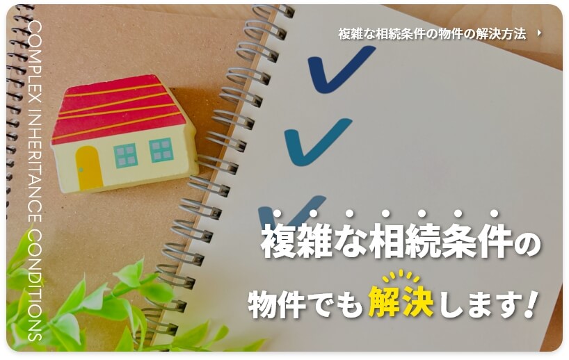 複雑な相続条件の物件でも解決します!